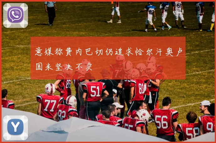 意媒称费内巴切仍追求恰尔汗奥卢国米坚决不卖