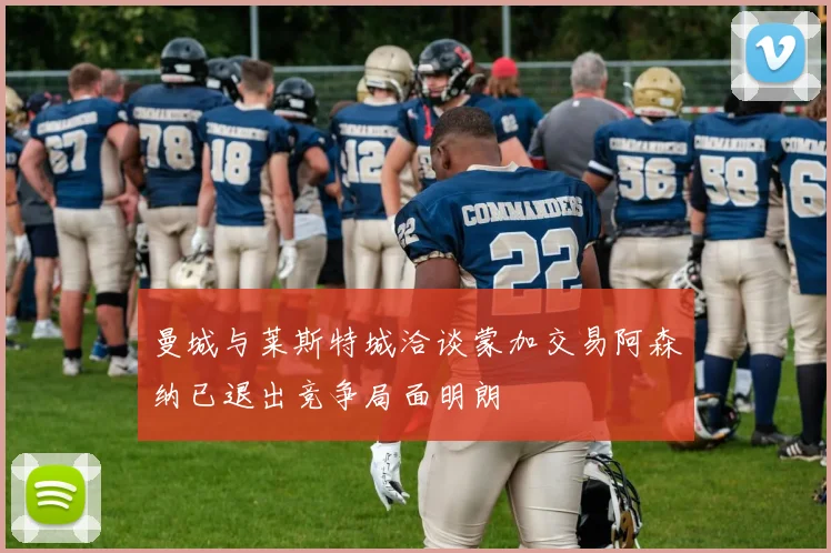 曼城与莱斯特城洽谈蒙加交易阿森纳已退出竞争局面明朗